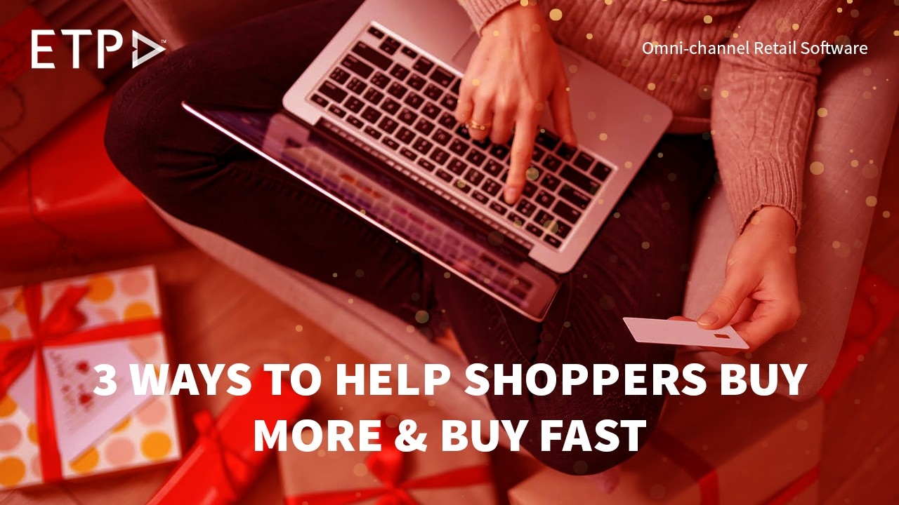 3 ways to help shoppers buy more and buy fast