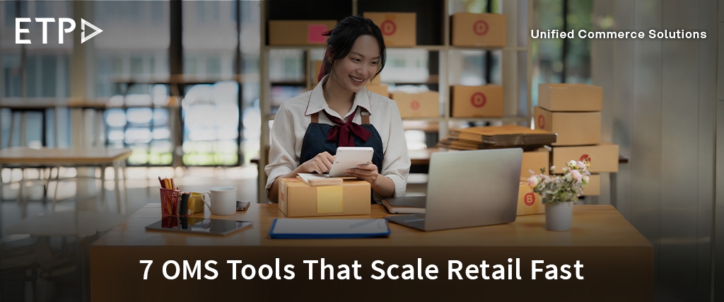 7 Powerful OMS Tools to Scale Your Retail Business Faster