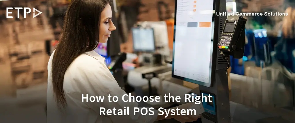  How to Choose the Best POS System for Retail — A Deep Dive (with ETP’s Omni-Channel POS Insights)