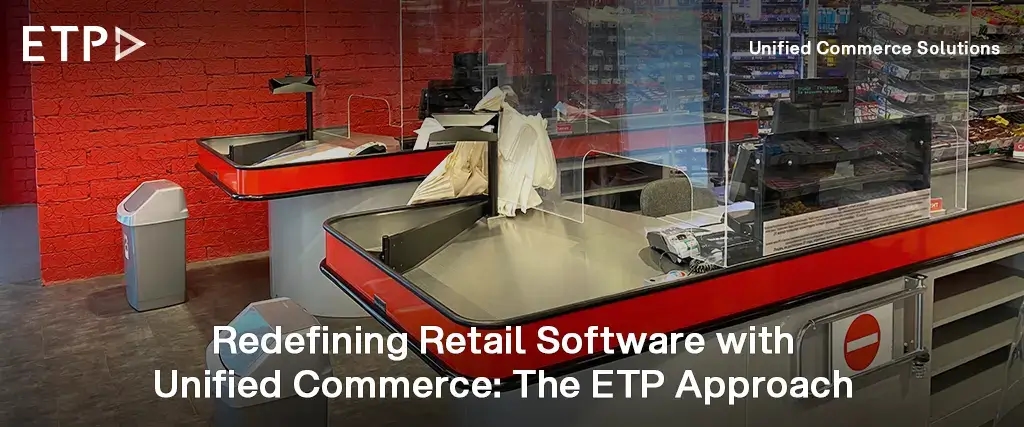 Redefining Retail Software with Unified Commerce: The ETP Approach