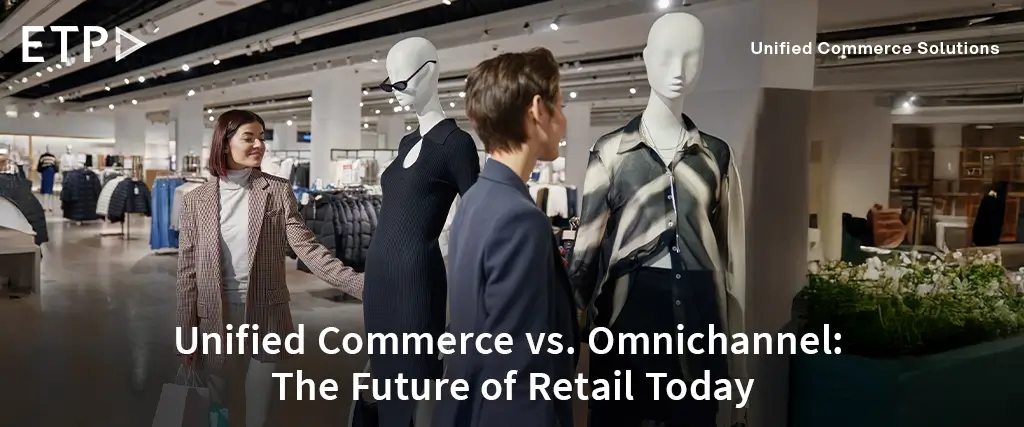 Unified Commerce vs. Omnichannel: The Future of Retail Today