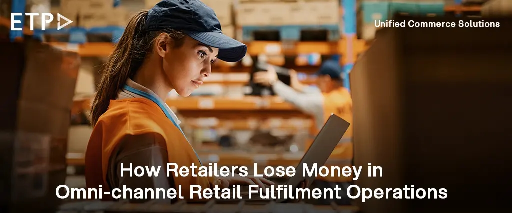 The Fulfillment Visibility Gap: How Retailers Lose Money in Omni-channel Retail Fulfilment Operations