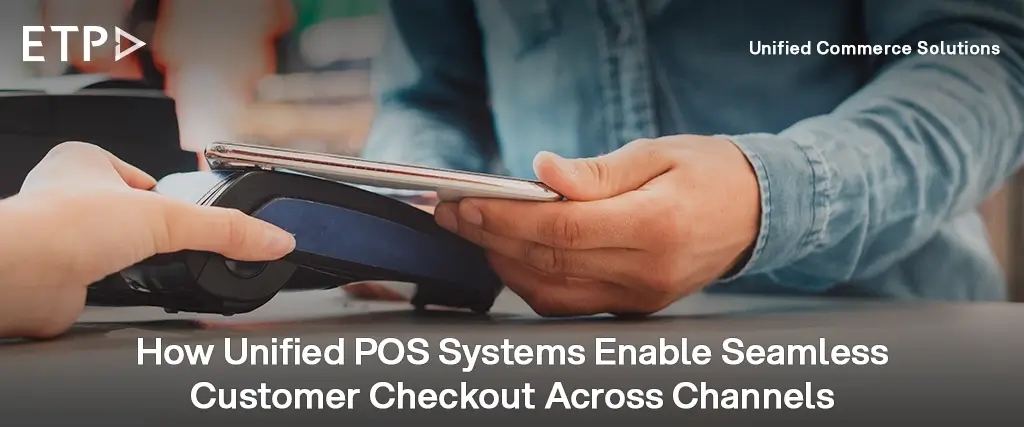 How Unified POS Systems Enable Seamless Customer Checkout Across Channels