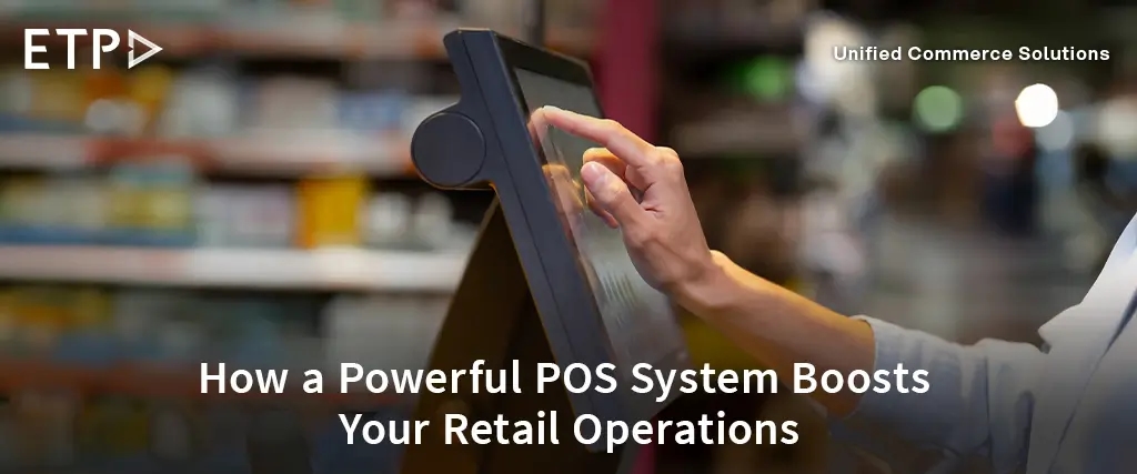 How a Powerful Point-of-Sale System Strengthens Your Retail Operations