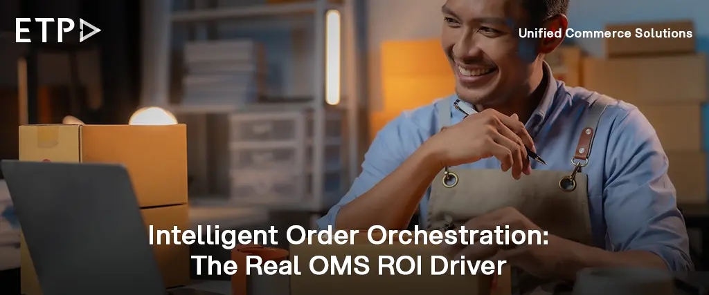 Evaluating an OMS? Why Intelligent Order Orchestration Is the Real ROI Driver
