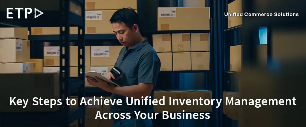 Key Steps to Achieve Unified Inventory Management Across Your Business