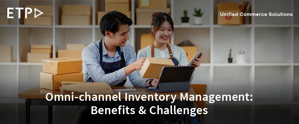 Omni-Channel Inventory Management: Benefits, Challenges & Best Practices for Modern Retail