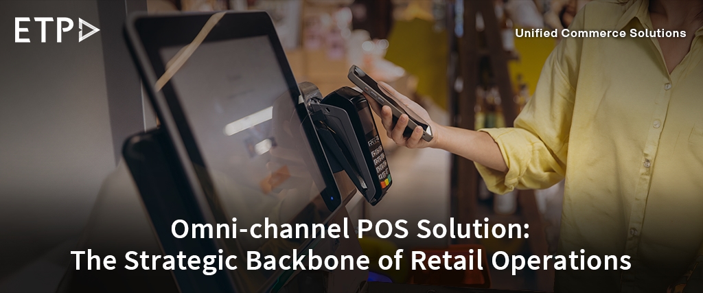 Omni-channel POS Solution: The Strategic Backbone of Retail Operations