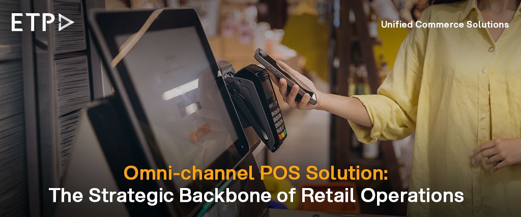 Omni-channel POS Solution: The Strategic Backbone of Retail Operations
