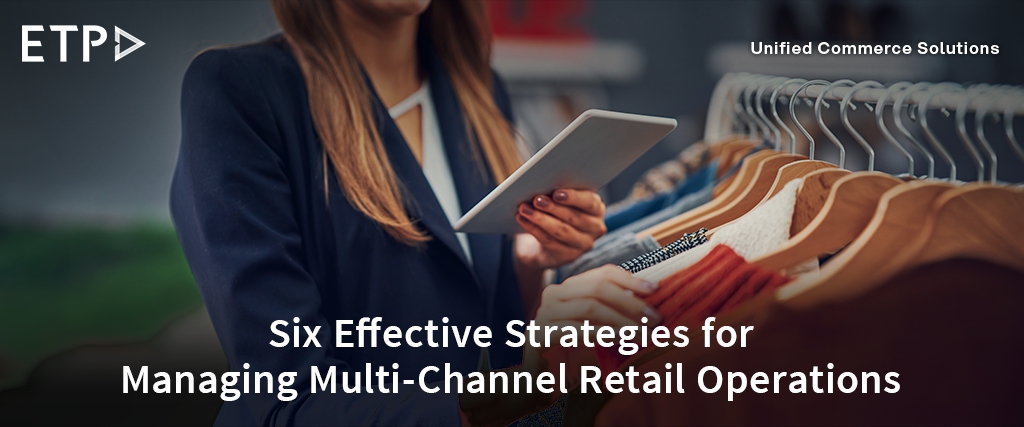 Six Effective Strategies for Managing Multi-Channel Retail Operations