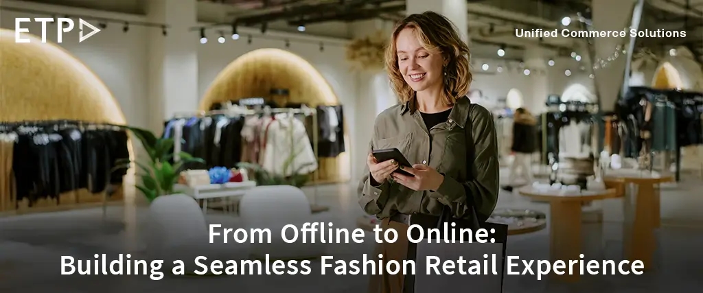 From Offline to Online: Building a Seamless Fashion Retail Experience with Omni-channel Solutions