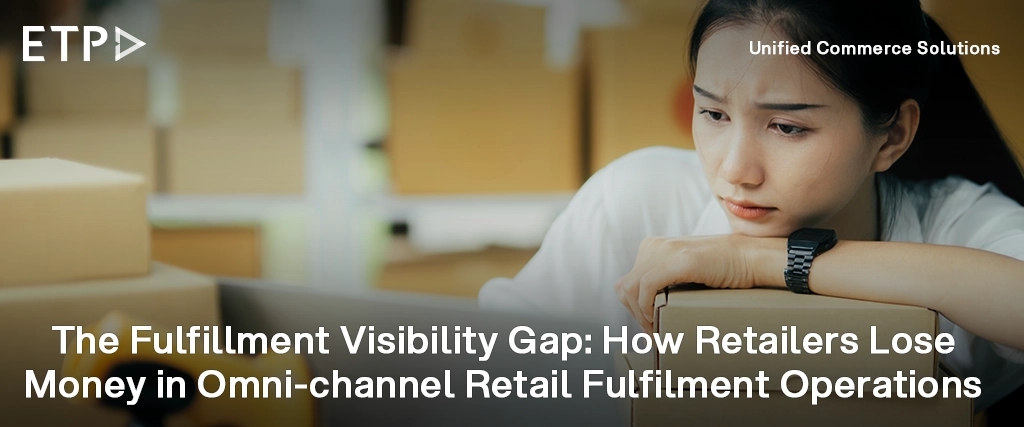 The Fulfillment Visibility Gap: How Retailers Lose Money in Omni-channel Retail Fulfilment Operations