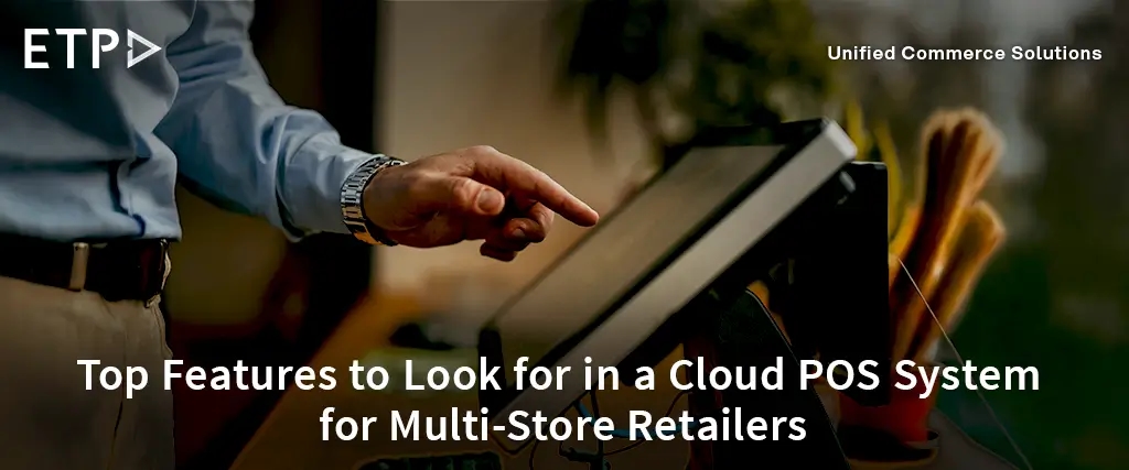 Top Features to Look for in a Cloud POS System for Multi-Store Retailers