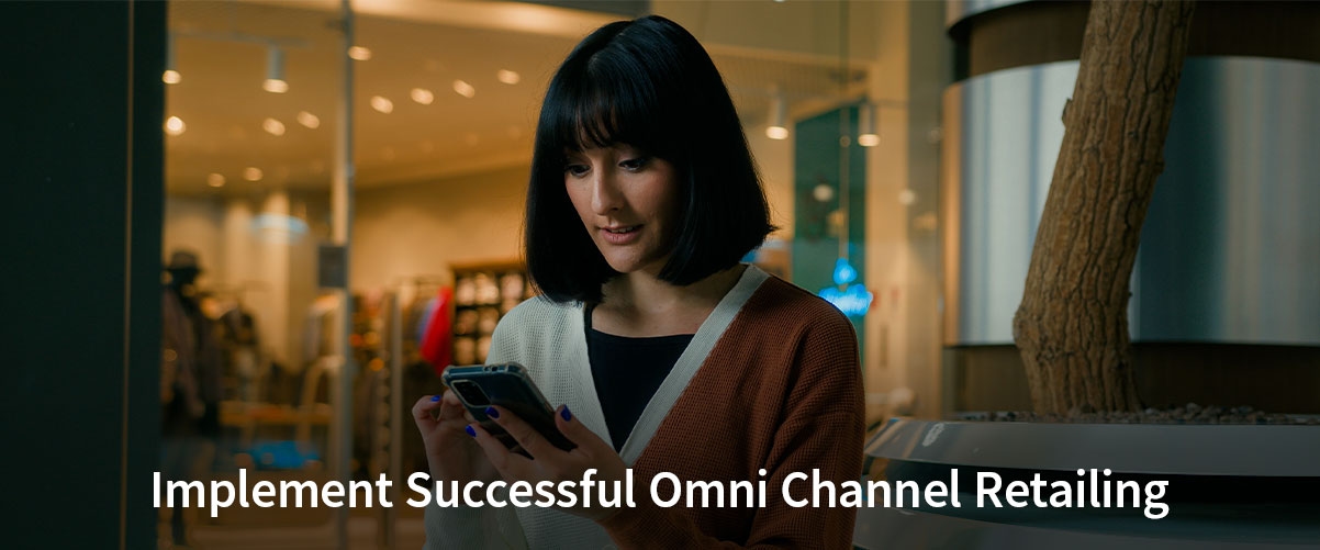How Can You Implement Successful Omni Channel Retailing in 2024 and Why?