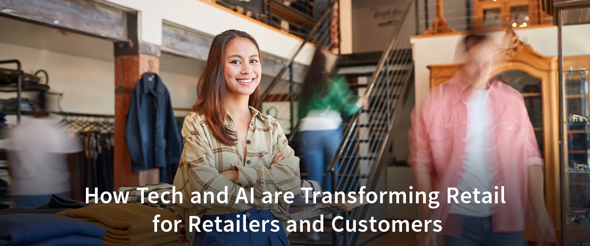 How Tech and AI are Transforming Retail for Retailers and Customers