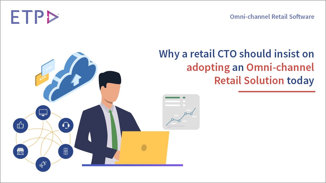 Why a Retail CTO Should Insist on Adopting an Omni-channel Retail Solution Today