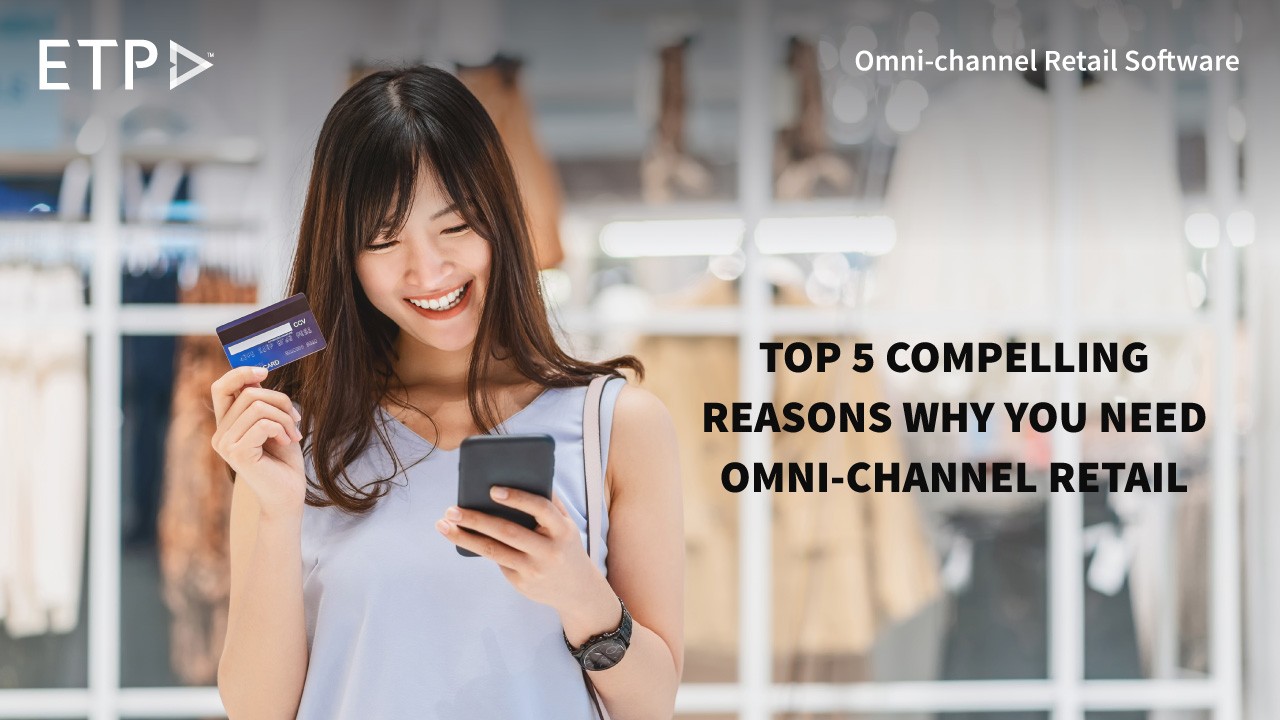 Top 5 Compelling Reasons Why You Need Omni-Channel Retail