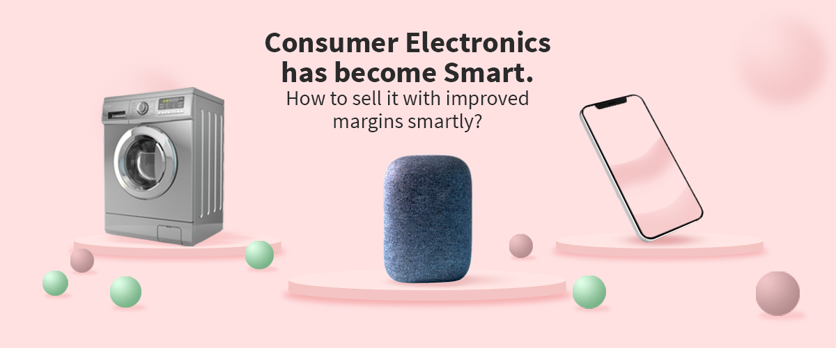 Consumer Electronics has become Smart. How to sell it with improved margins smartly?