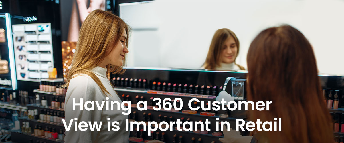 Top 4 Reasons Why Having a 360 Customer View is Important in Retail