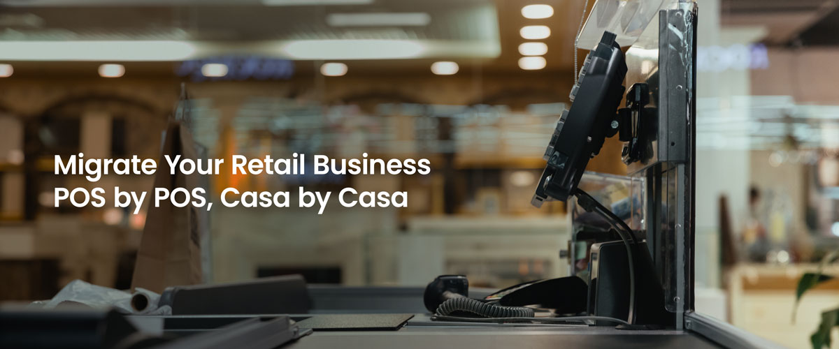 How To Migrate Your Retail Business POS by POS, Casa by Casa