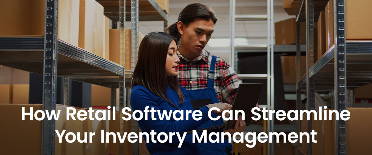 How Retail Software Can Streamline Your Inventory Management