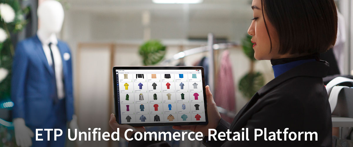 ETP Unified Commerce Retail Platform: Today’s Solution for Tomorrow’s Thriving Retail Businesses
